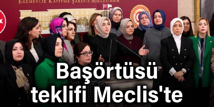 Başörtüsü teklifi Meclis'te