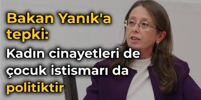 HDP'li Ersoy'dan Bakan Yanık'a tepki: Kadın cinayetleri de çocuğa yönelik istismar da politiktir