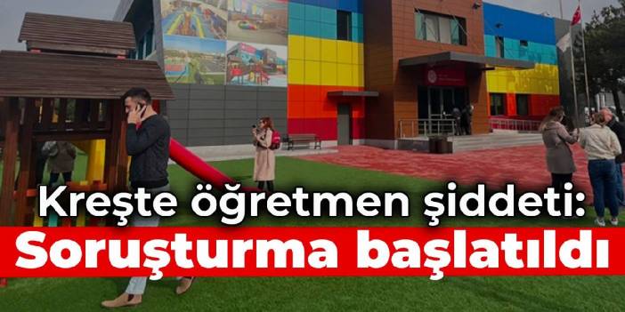 Tekirdağ'da kreşte öğretmen şiddeti: Soruşturma başlatıldı