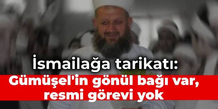 İsmailağa tarikatı: Yusuf Ziya Gümüşel'in cemaatimizle gönül bağı var, resmi görevi yok