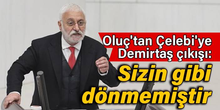 Oluç'tan AKP'li Çelebi'ye Selahattin Demirtaş çıkışı: Sizin gibi oradan oraya topaç gibi dönmemiştir