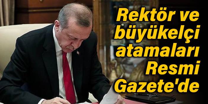 Rektör ve büyükelçi atamaları Resmi Gazete'de