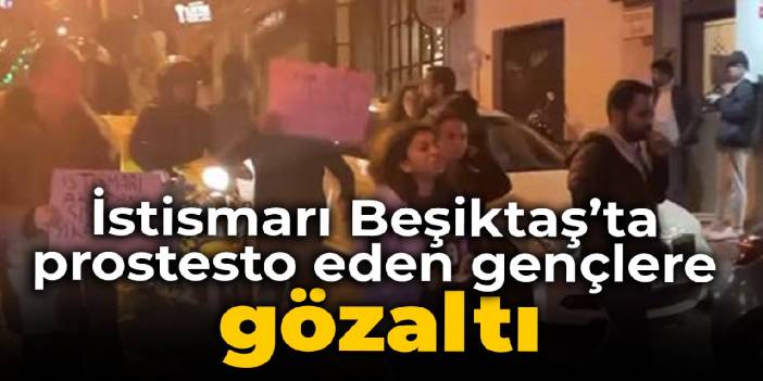 İstismarı Beşiktaş'ta protesto eden gençlere gözaltı