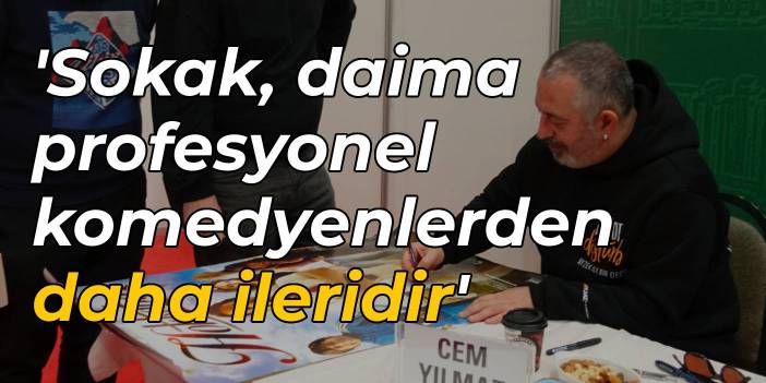 Cem Yılmaz: Sokak, daima profesyonel komedyenlerden daha ileridir