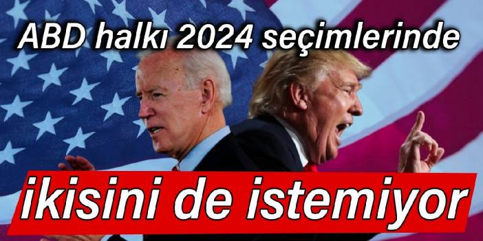 ABD halkı 2024 seçimlerinde Trump'ı da Biden'ı da istemiyor