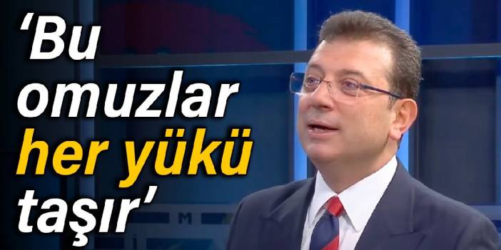 İmamoğlu: Bu omuzlar her yükü taşır