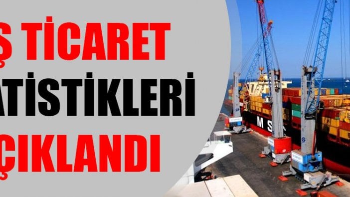 Dış ticaret istatistikleri açıklandı