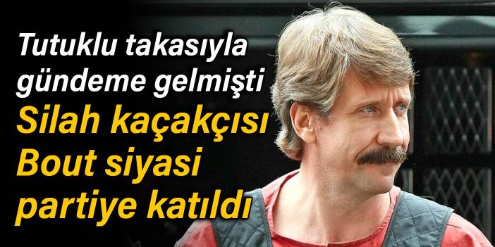 Tutuklu takasıyla gündeme gelmişti: Silah kaçakçısı Bout siyasi partiye katıldı