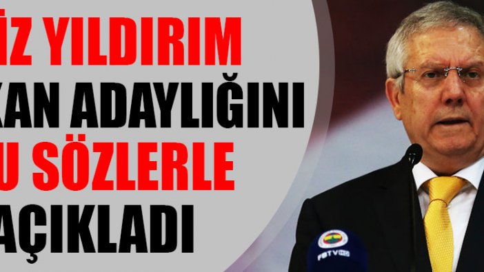 Aziz Yıldırım başkan adaylığını bu sözlerle açıkladı