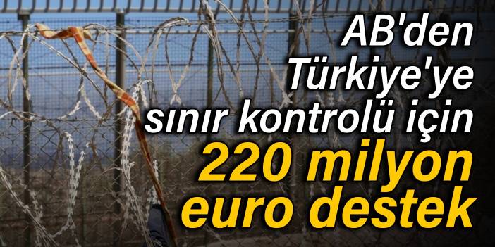 AB'den Türkiye'ye sınır kontrolü için 220 milyon euro destek