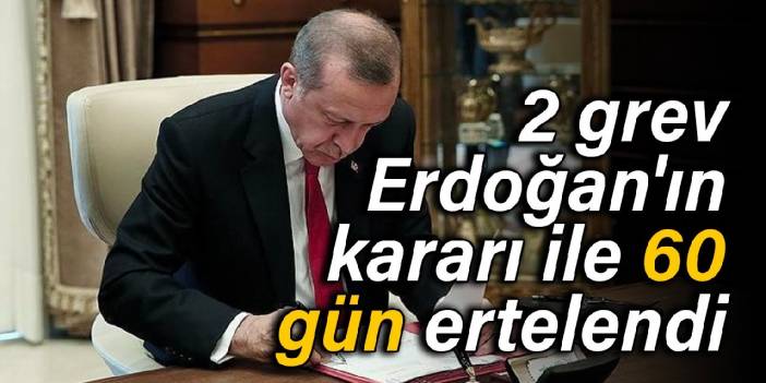 2 grev, Erdoğan'ın kararı ile 60 gün ertelendi