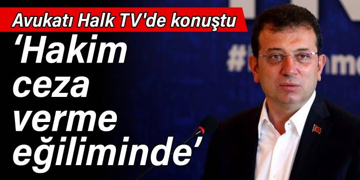 İmamoğlu’nun avukatı Halk TV'de konuştu: Hakim, ceza verme eğiliminde