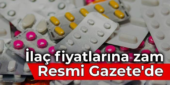 İlaç fiyatlarına zam Resmi Gazete'de