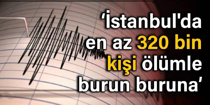 Prof. Dr. Görür: İstanbul'da en az 320 bin kişi ölümle burun buruna