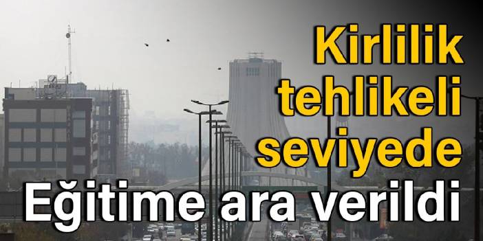 Kirlilik tehlikeli seviyede: Eğitime ara verildi