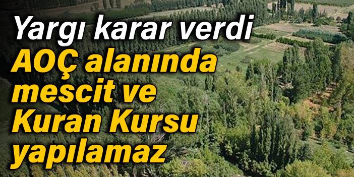 Yargı karar verdi: AOÇ alanında mescit ve Kuran Kursu yapılamaz