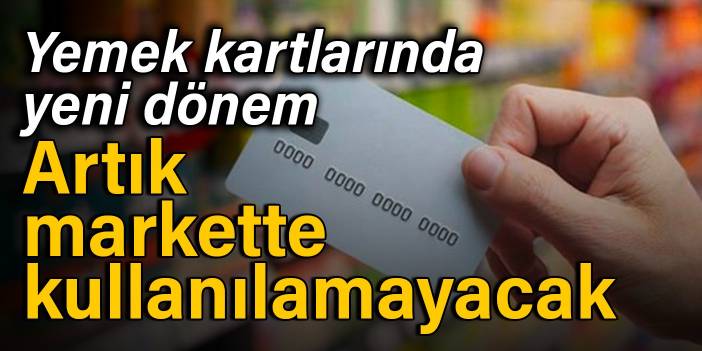 Yemek kartlarında yeni dönem: Artık markette kullanılamayacak