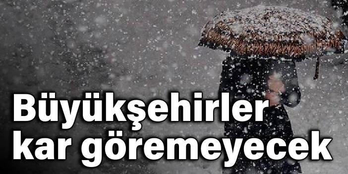 Büyükşehirler kar göremeyecek