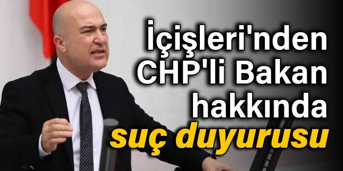 İçişleri'nden CHP'li Bakan hakkında suç duyurusu