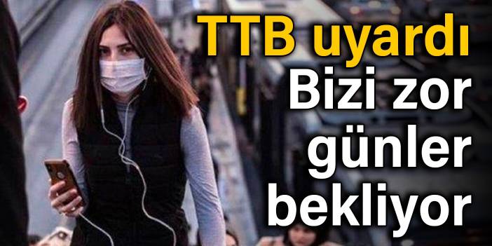 TTB uyardı: Bizi zor günler bekliyor