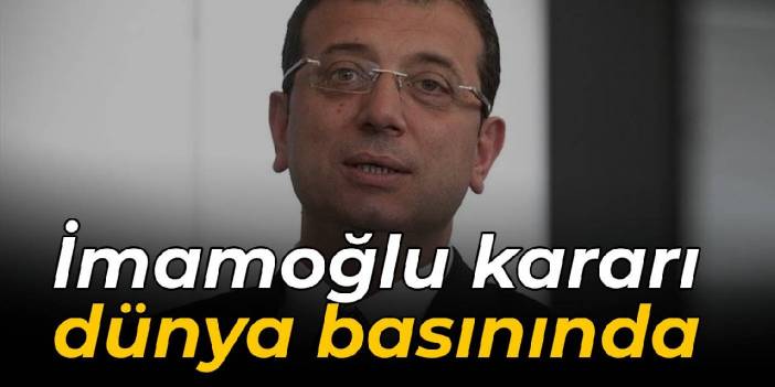 İmamoğlu'na hapis kararı dünya basınında