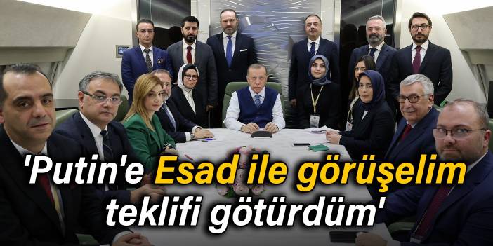 Erdoğan duyurdu: Putin'e 'Esad ile görüşelim' teklifi götürdüm