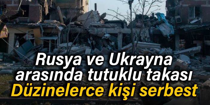 Rusya ve Ukrayna arasında tutuklu takası: Düzinelerce kişi serbest