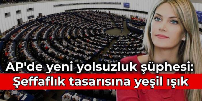 AP'de yeni yolsuzluk şüphesi: Şeffaflık tasarısına yeşil ışık