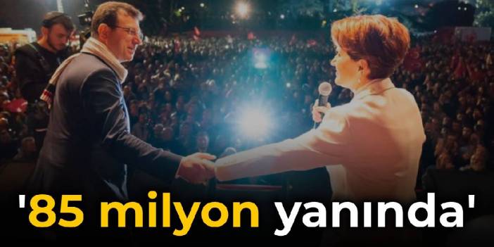 Akşener'den İmamoğlu'na: 85 milyon senin yanında