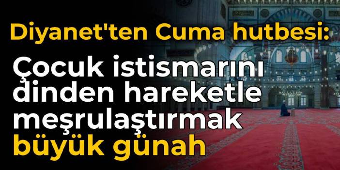 Diyanet'ten Cuma hutbesi: Çocuk istismarını dinden hareketle meşrulaştırmak büyük günah