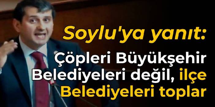 İYİ Partili Özkan'dan Bakan Soylu'ya: Çöpleri Büyükşehir Belediyeleri değil, ilçe Belediyeleri toplar