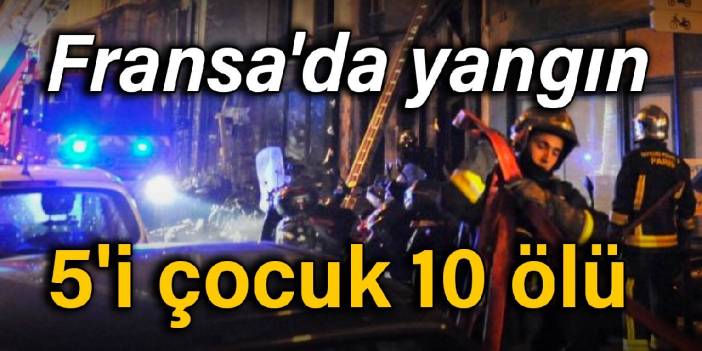 Fransa'da yangın: 5'i çocuk 10 ölü