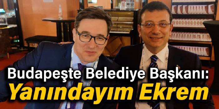 Budapeşte Belediye Başkanı: Yanındayım Ekrem