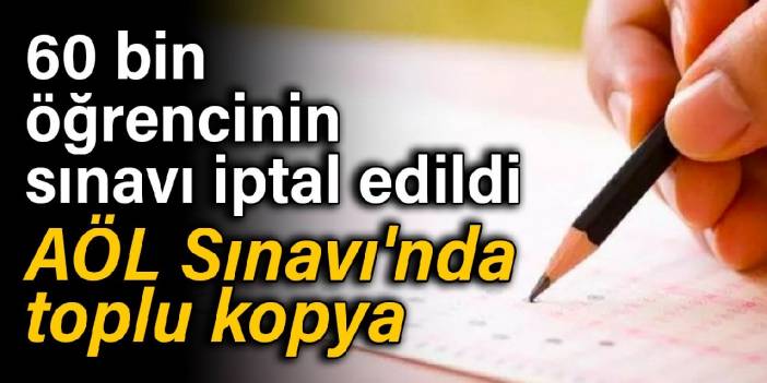 60 bin öğrencinin sınavı iptal edildi: AÖL Sınavı'nda toplu kopya