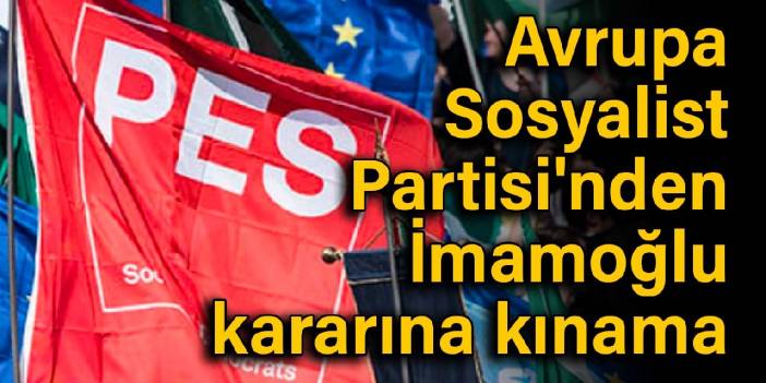 Avrupa Sosyalist Partisi'nden İmamoğlu kararına kınama