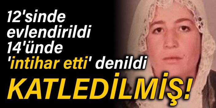 12'sinde evlendirildi, 14'ünde 'intihar' denildi: Katledilmiş!