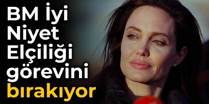 Angeline Jolie, BM İyi Niyet Elçiliği görevini bırakıyor