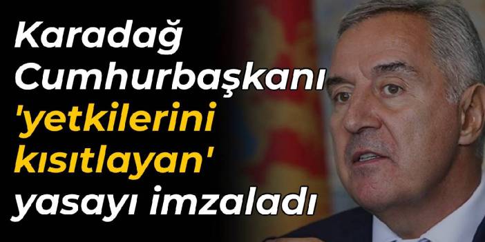 Karadağ Cumhurbaşkanı Djukanovic 'yetkilerini kısıtlayan' yasayı imzaladı