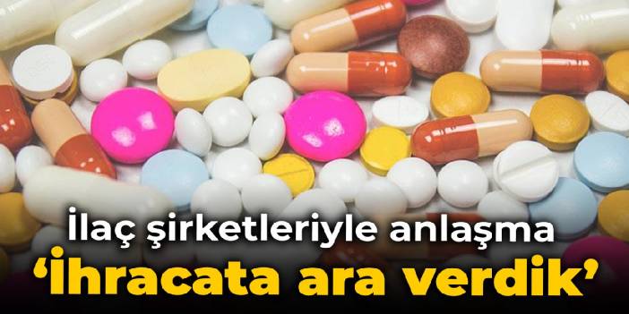 İlaç üreticileriyle anlaşma