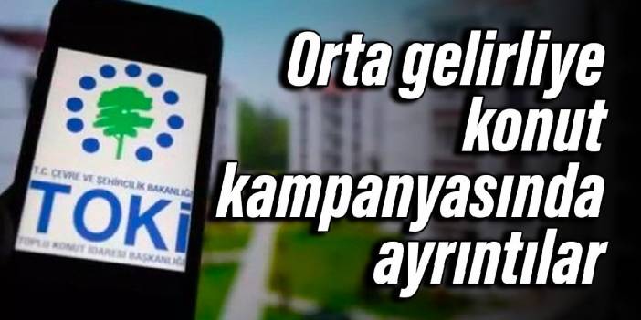 Orta gelirliye konut kampanyasında ayrıntılar