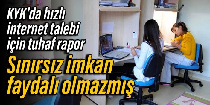 KYK'da hızlı internet talebi için tuhaf rapor: Sınırsız imkan faydalı olmazmış