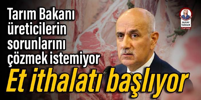 Tarım Bakanı üreticilerin sorunlarını çözmek istemiyor: Et ithalatı başlıyor