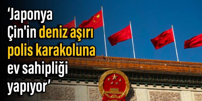 İddia: Japonya, Çin'in 'deniz aşırı polis karakoluna' ev sahipliği yapıyor