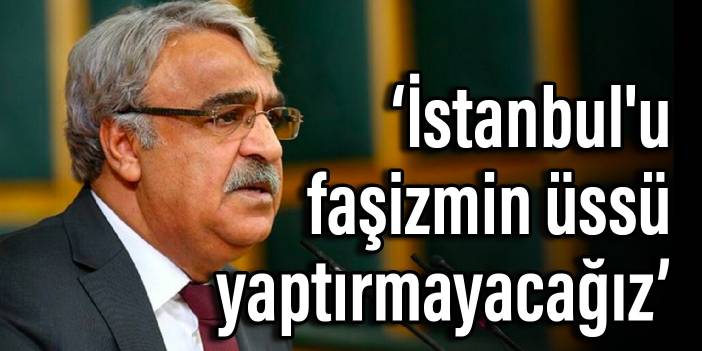 Mithat Sancar: İstanbul'u faşizmin üssü yaptırmayacağız