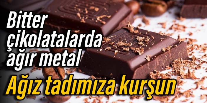 Bitter çikolatalarda ağır metal: Ağız tadımıza kurşun