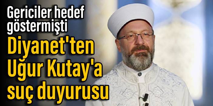 Gericiler hedef göstermişti: Diyanet'ten Uğur Kutay'a suç duyurusu