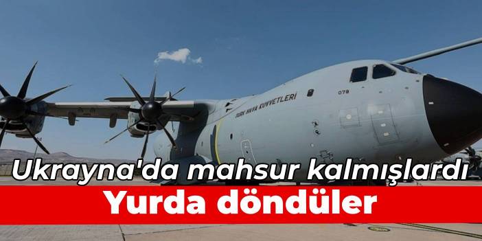 Ukrayna'da mahsur kalan 2 A400M uçağı yurda döndü