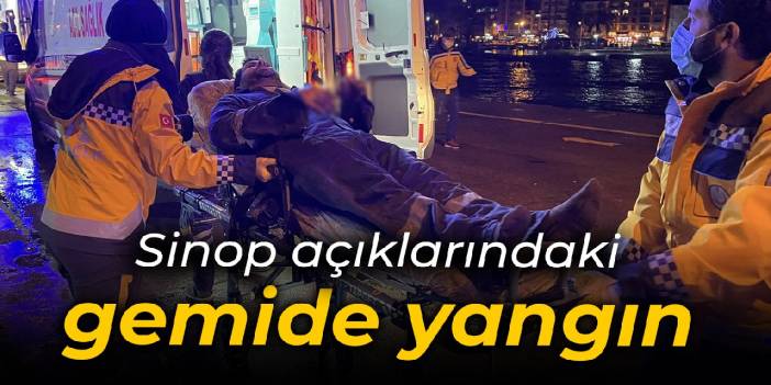 Sinop açıklarındaki gemide yangın