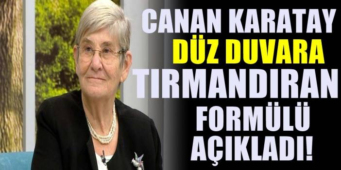 Canan Karatay açıkladı; Bundan yiyen düz duvara tırmanır