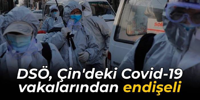 DSÖ, Çin'deki Covid-19 vakalarından endişeli